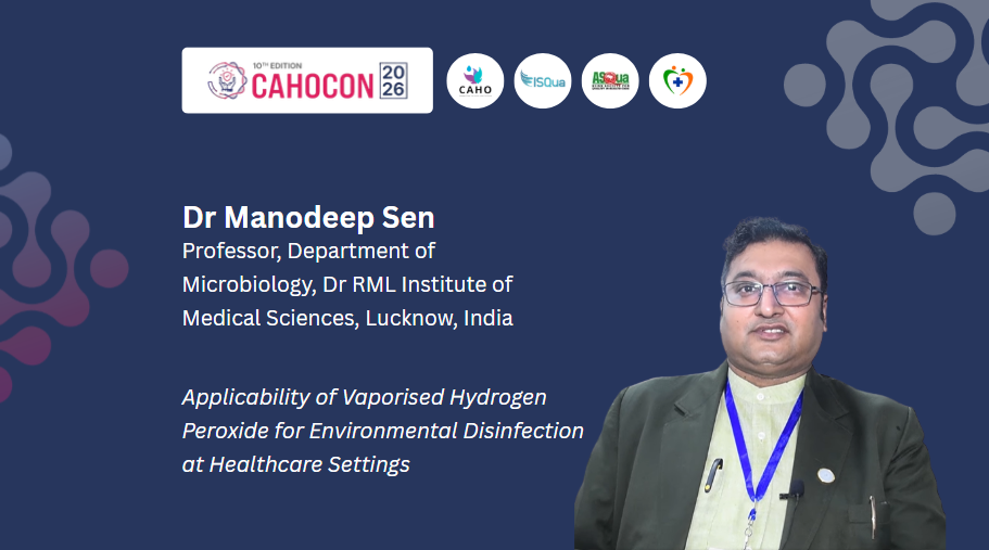 CAHOCON 2026-Safe People, Safe Places: OH Standards and Infection Control in Healthcare-Applicability of Vaporised Hydrogen Peroxide for Environmental Disinfection at Healthcare Settings:-Dr Manodeep Sen